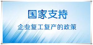 國家有關(guān)支持企業(yè)復工復產(chǎn)的政策